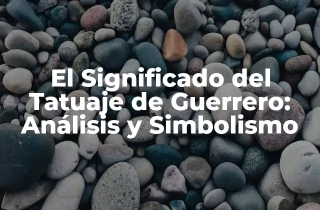 El Significado Del Tatuaje de Guerrero: Análisis y Simbolismo