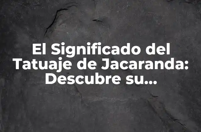 El Significado Del Tatuaje de Jacaranda: Descubre Su Importancia