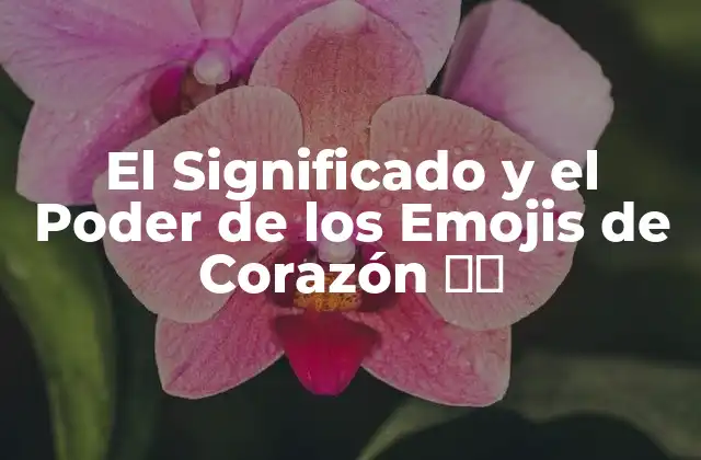 El Significado y el Poder de los Emojis de Corazón ❤️ 2 Orígenes de los Emojis de Corazón ❤️