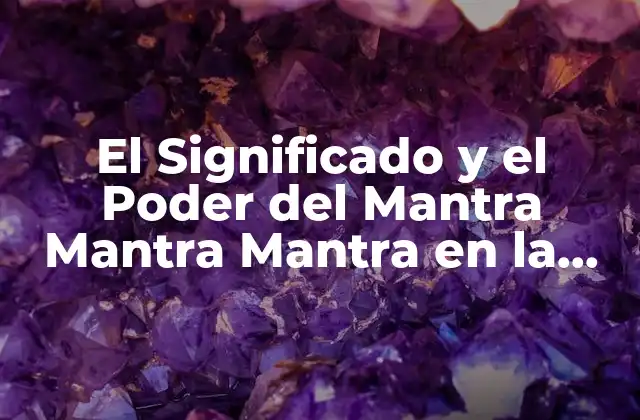 El Significado y el Poder Del Mantra Mantra Mantra en la Meditación