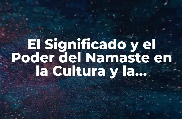 El Significado y el Poder Del Namaste en la Cultura y la Espiritualidad