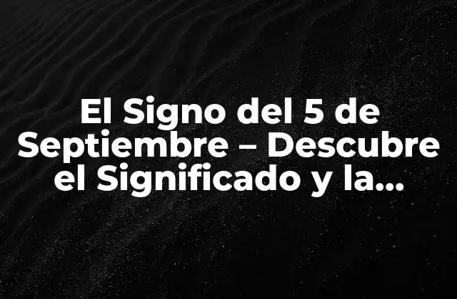 El Signo Del 5 de Septiembre – Descubre el Significado y la Importancia de Este Día