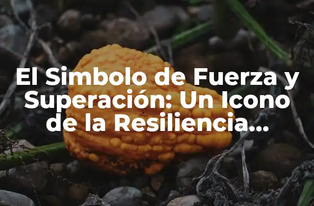 El Simbolo de Fuerza y Superación: un Icono de la Resiliencia Humana