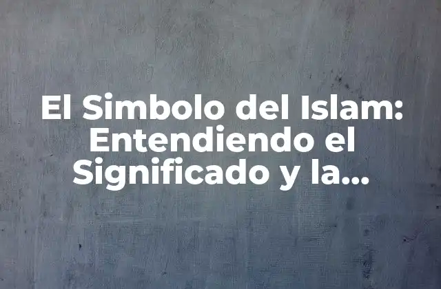 El Simbolo Del Islam: Entendiendo el Significado y la Importancia Del Credo Musulmán