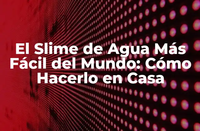 El Slime de Agua Más Fácil Del Mundo: Cómo Hacerlo en Casa
