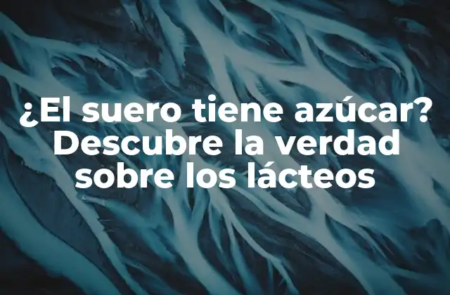 ¿el Suero Tiene Azúcar? Descubre la Verdad sobre los Lácteos