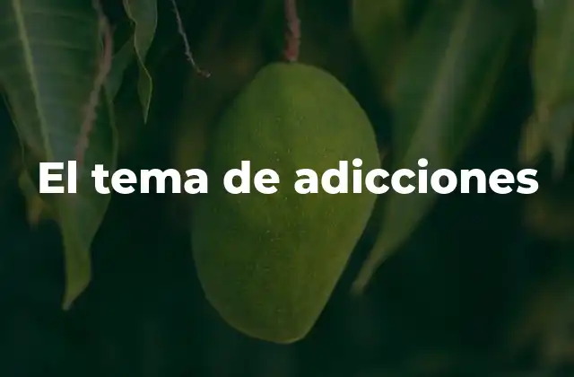 El Tema de Adicciones 2 El impacto de las adicciones en la sociedad