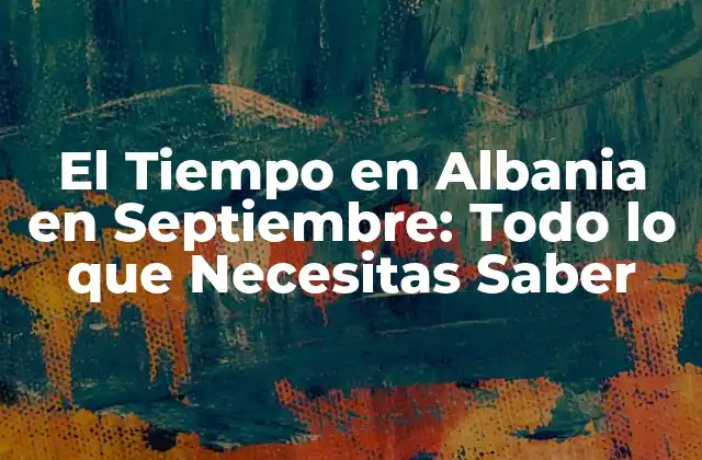 El Tiempo en Albania en Septiembre: Todo Lo que Necesitas Saber