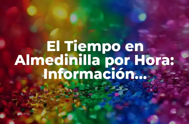 El Tiempo en Almedinilla por Hora: Información Actualizada
