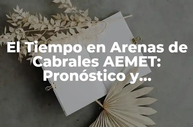 El Tiempo en Arenas de Cabrales Aemet: Pronóstico y Prevención de Riesgos