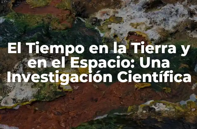 El Tiempo en la Tierra y en el Espacio: una Investigación Científica