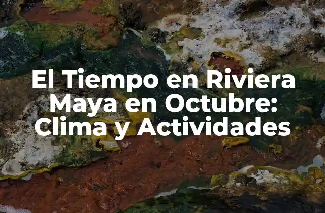 El Tiempo en Riviera Maya en Octubre: Clima y Actividades