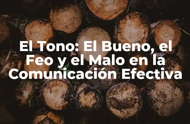 El Tono: el Bueno, el Feo y el Malo en la Comunicación Efectiva