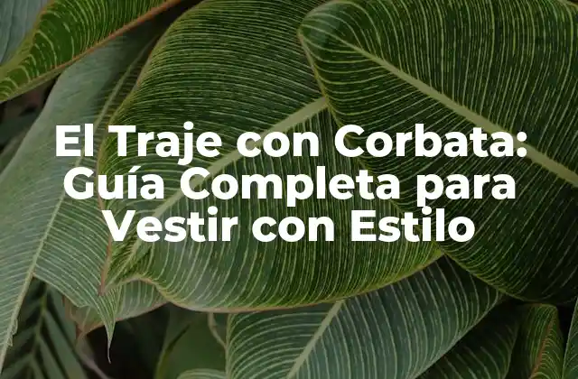El Traje con Corbata: Guía Completa para Vestir con Estilo