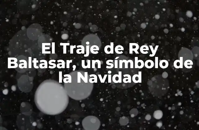 El Traje de Rey Baltasar, un Símbolo de la Navidad