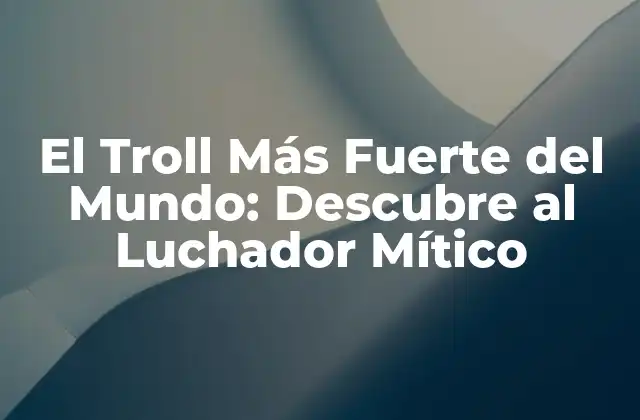 El Troll Más Fuerte Del Mundo: Descubre Al Luchador Mítico