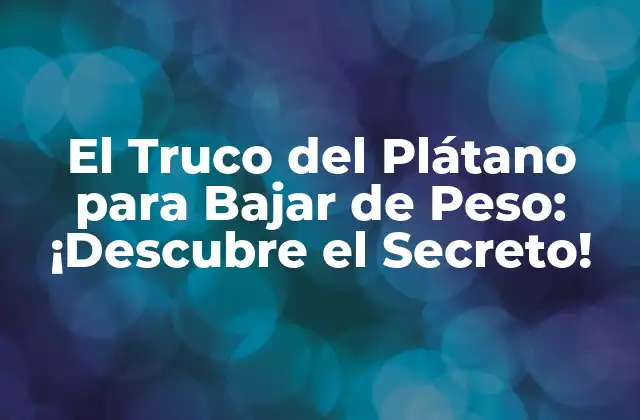 El Truco Del Plátano para Bajar de Peso: ¡descubre el Secreto!