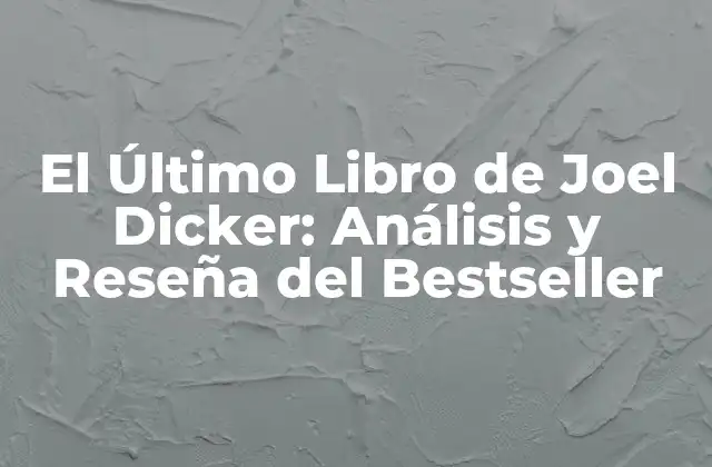 El Último Libro de Joel Dicker: Análisis y Reseña Del Bestseller