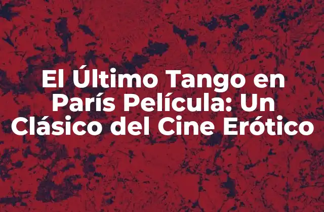 El Último Tango en París Película: un Clásico Del Cine Erótico