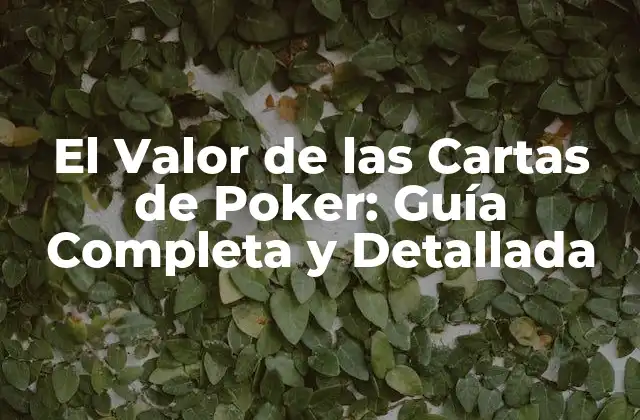 El Valor de las Cartas de Poker: Guía Completa y Detallada