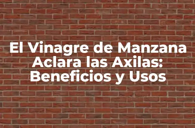 El Vinagre de Manzana Aclara las Axilas: Beneficios y Usos