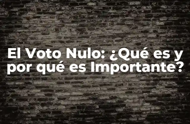 El Voto Nulo: ¿qué es y por Qué es Importante?