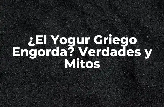 ¿el Yogur Griego Engorda? Verdades y Mitos