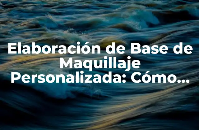 Elaboración de Base de Maquillaje Personalizada: Cómo Crear Tu Propia Fórmula