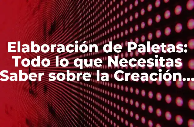 Elaboración de Paletas: Todo Lo que Necesitas Saber sobre la Creación de Paletas Personalizadas