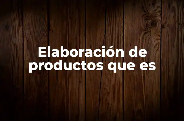 Elaboración de Productos que es
