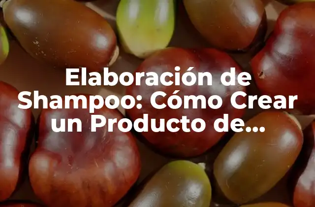 Elaboración de Shampoo: Cómo Crear un Producto de Cuidado Personal Efectivo