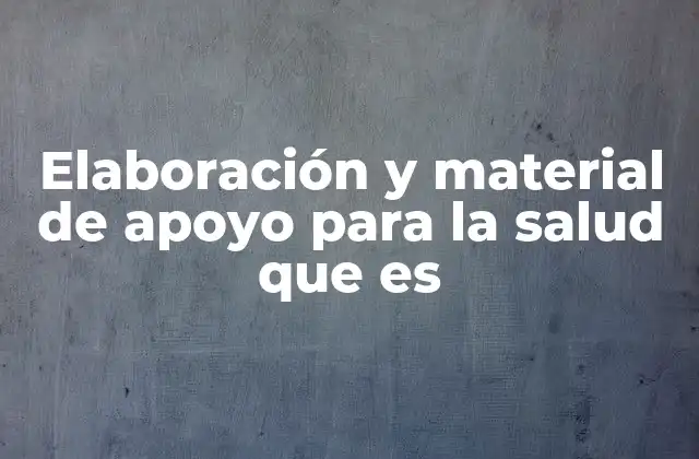 Elaboración y Material de Apoyo para la Salud que es