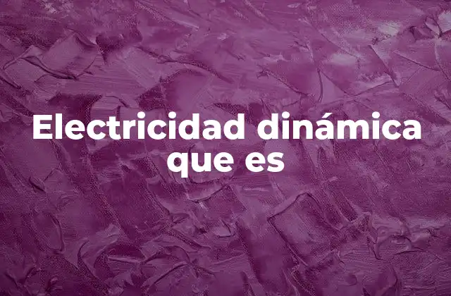 Electricidad Dinámica que es