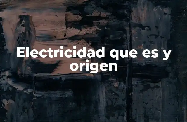 Electricidad que es y Origen