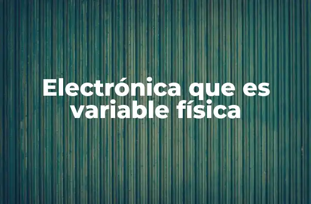 Electrónica que es Variable Física