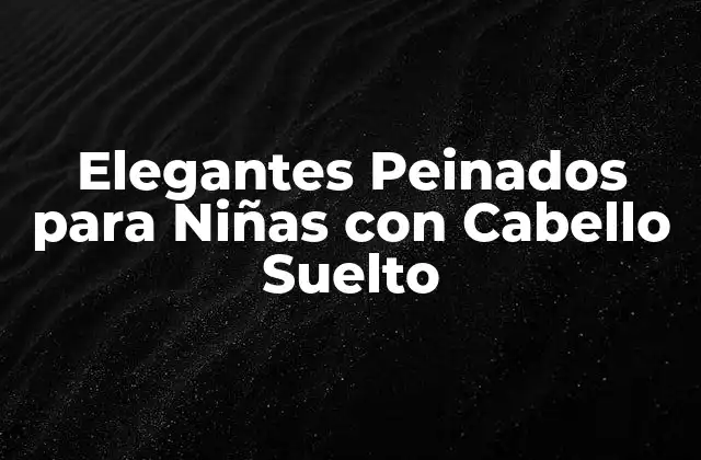 Elegantes Peinados para Niñas con Cabello Suelto