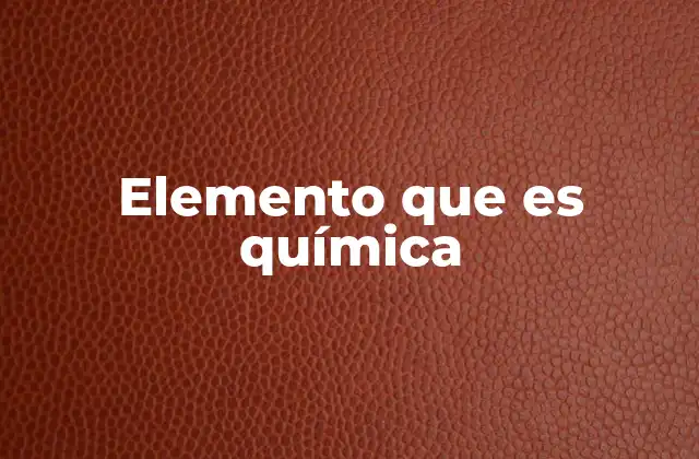 Elemento que es Química