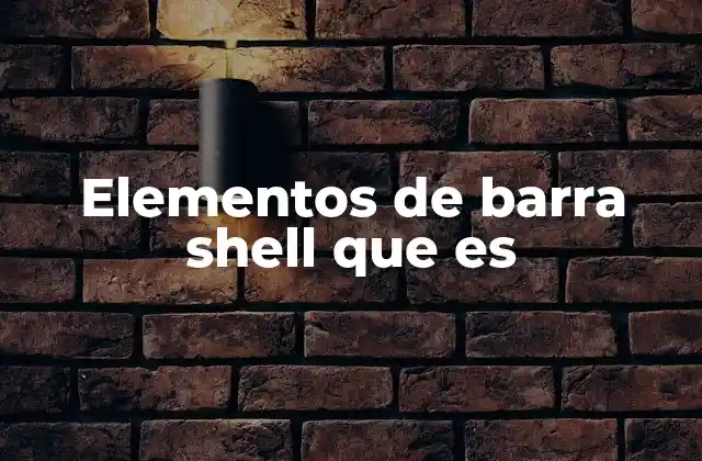 Elementos de Barra Shell que es