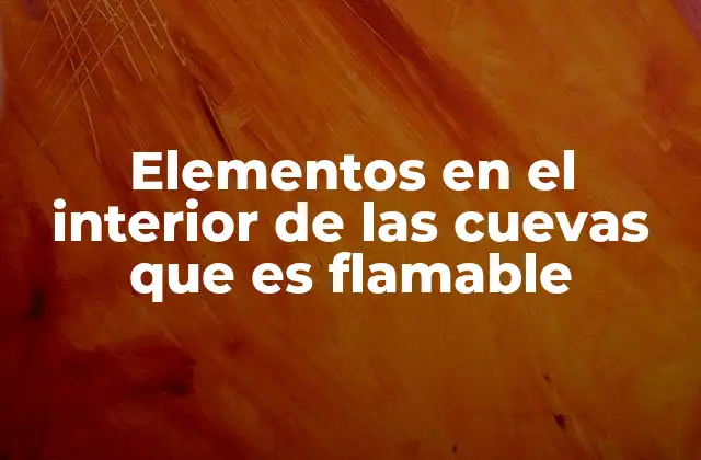 Elementos en el Interior de las Cuevas que es Flamable 2 La química subterránea y su relación con la inflamabilidad
