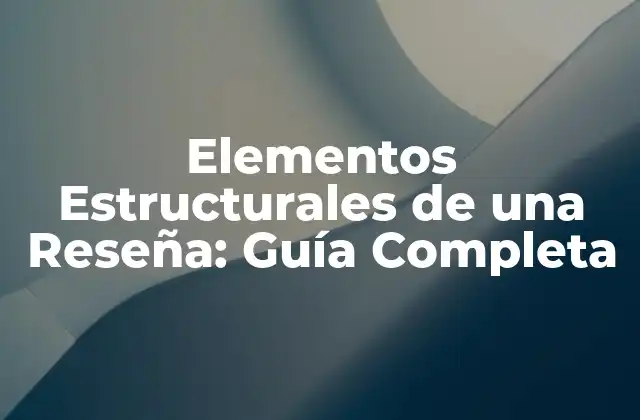 Elementos Estructurales de una Reseña: Guía Completa