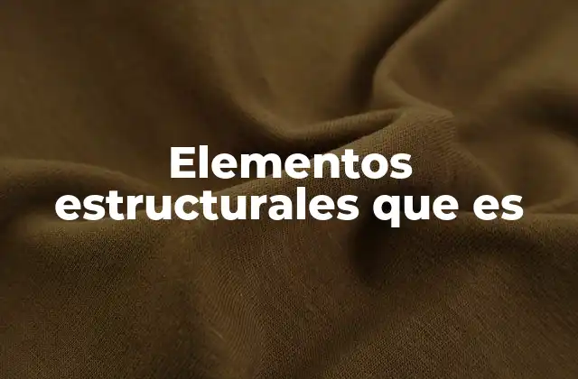 Elementos Estructurales que es