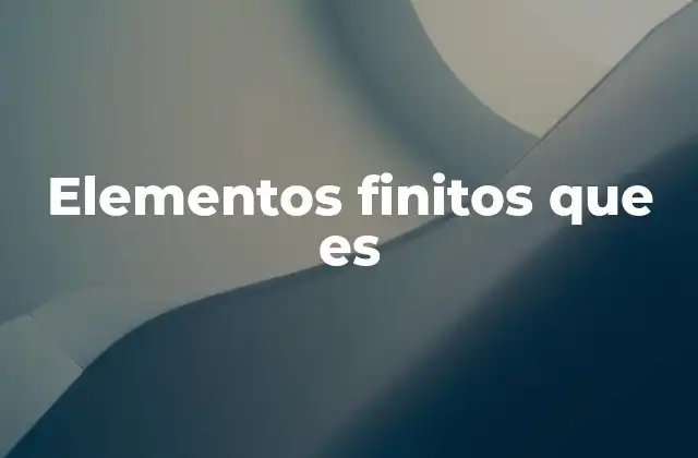Elementos Finitos que es