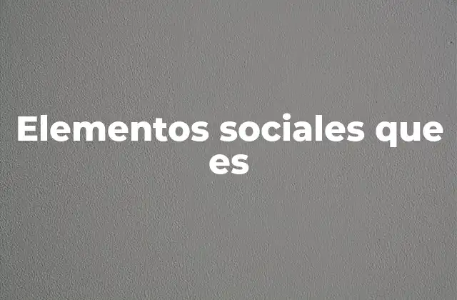 Elementos Sociales que es