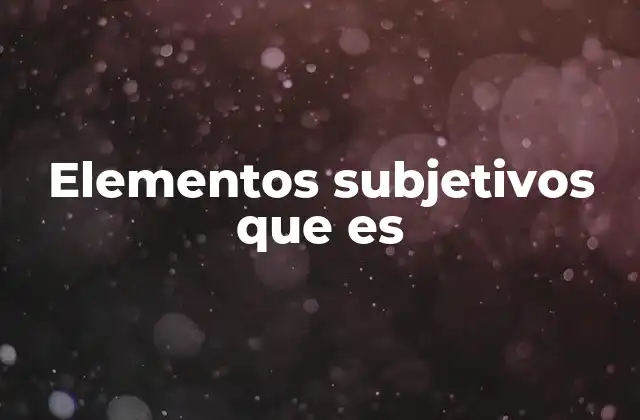 Elementos Subjetivos que es