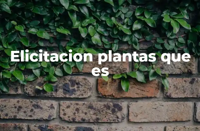 Elicitacion Plantas que es