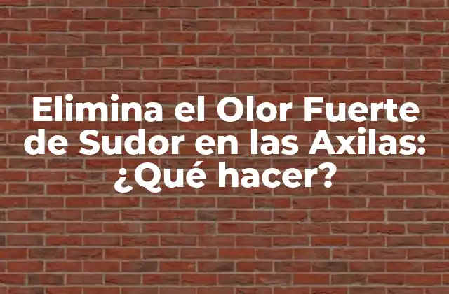 Elimina el Olor Fuerte de Sudor en las Axilas: ¿qué Hacer?