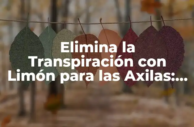 Elimina la Transpiración con Limón para las Axilas: una Solución Natural