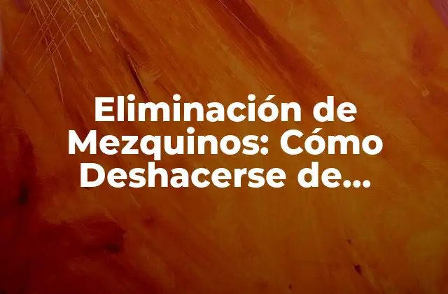 Eliminación de Mezquinos: Cómo Deshacerse de Parasitos y Mejorar Tu Salud