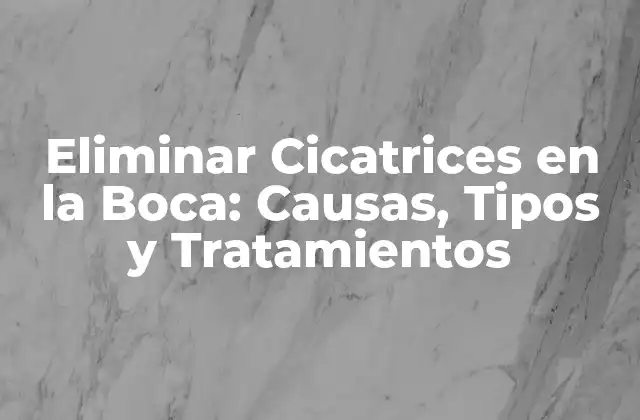Eliminar Cicatrices en la Boca: Causas, Tipos y Tratamientos 2 Causas de las Cicatrices en la Boca
