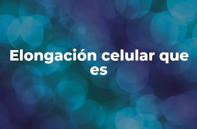 Elongación Celular que es
